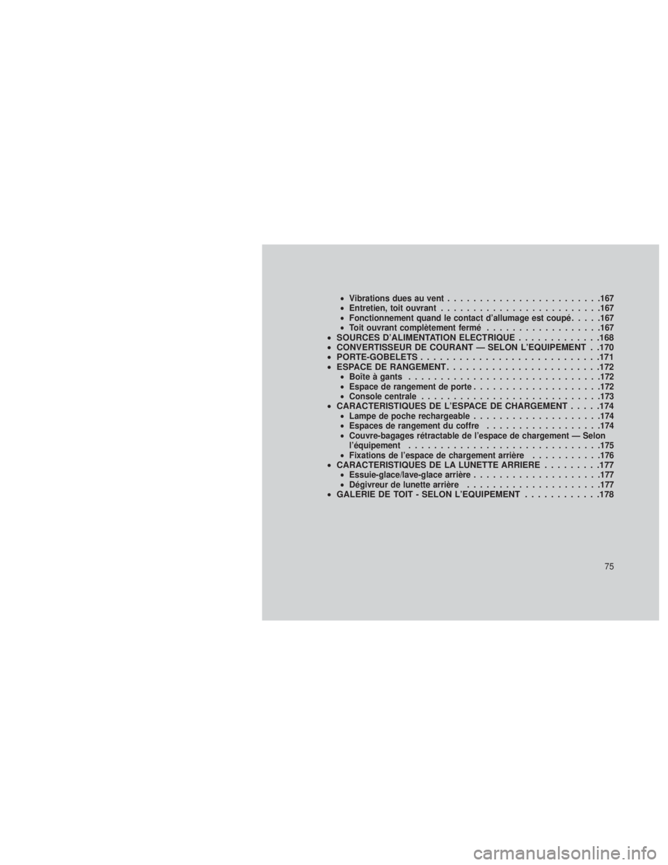 JEEP GRAND CHEROKEE 2014  Notice dentretien (in French) •Vibrations dues au vent ........................167
• Entretien, toit ouvrant ........................ .167
• Fonctionnement quand le contact d’allumage est coupé .....167
• Toit ouvrant c