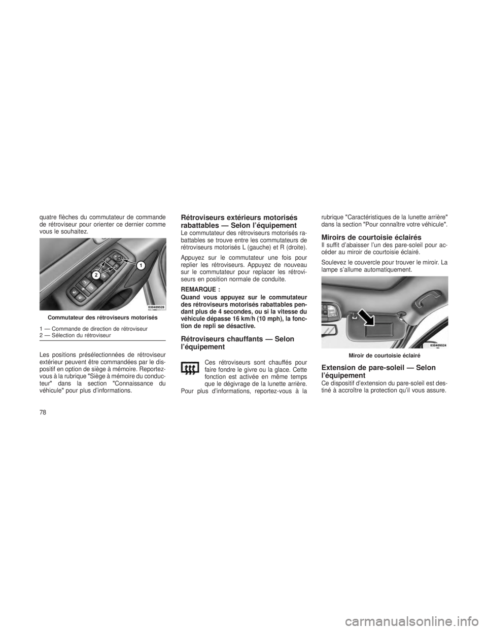 JEEP GRAND CHEROKEE 2014  Notice dentretien (in French) quatre flèches du commutateur de commande
de rétroviseur pour orienter ce dernier comme
vous le souhaitez.
Les positions présélectionnées de rétroviseur
extérieur peuvent être commandées par 