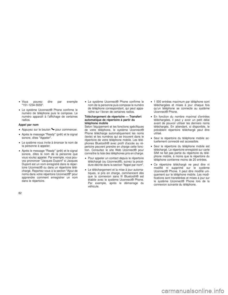 JEEP GRAND CHEROKEE 2013  Notice dentretien (in French) •Vous pouvez dire par exemple
"151-1234-5555".
• Le système Uconnect® Phone confirme le
numéro de téléphone puis le compose. Le
numéro apparaît à l’affichage de certaines
radios.