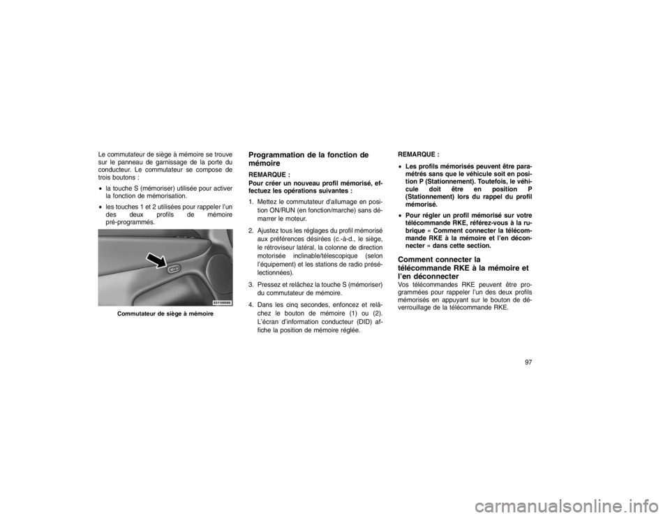 JEEP GRAND CHEROKEE 2016  Notice dentretien (in French) Le commutateur de siège à mémoire se trouve
sur le panneau de garnissage de la porte du
conducteur. Le commutateur se compose de
trois boutons :
la touche S (mémoriser) utilisée pour activer
la 