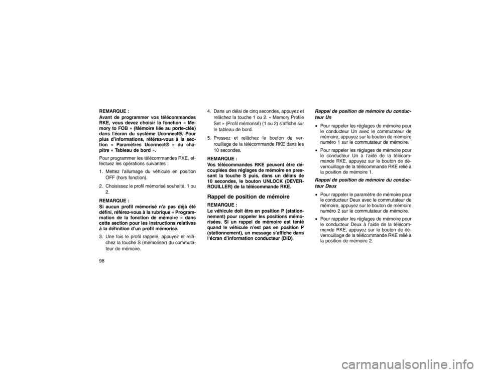 JEEP GRAND CHEROKEE 2016  Notice dentretien (in French) REMARQUE :
Avant de programmer vos télécommandes
RKE, vous devez choisir la fonction « Me-
mory to FOB » (Mémoire liée au porte-clés)
dans l’écran du système Uconnect®. Pour
plus d’infor