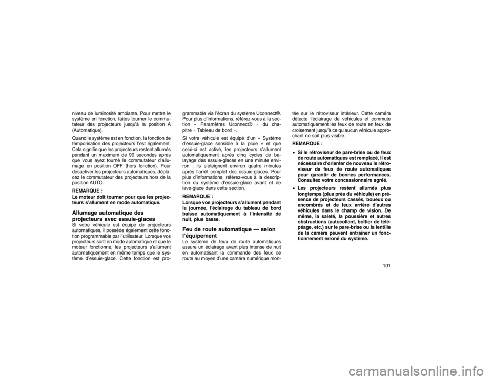 JEEP GRAND CHEROKEE 2016  Notice dentretien (in French) niveau de luminosité ambiante. Pour mettre le
système en fonction, faites tourner le commu-
tateur des projecteurs jusqu’à la position A
(Automatique).
Quand le système est en fonction, la fonct