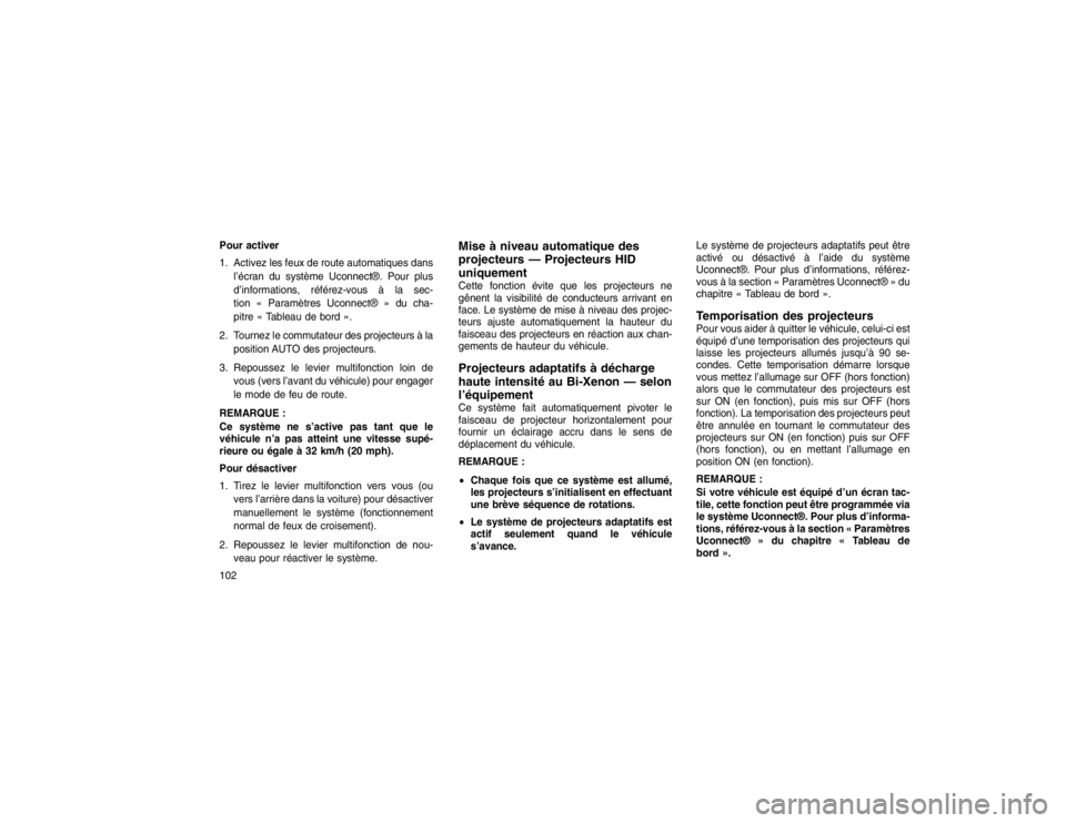 JEEP GRAND CHEROKEE 2016  Notice dentretien (in French) Pour activer
1. Activez les feux de route automatiques dansl’écran du système Uconnect®. Pour plus
d’informations, référez-vous à la sec-
tion « Paramètres Uconnect® » du cha-
pitre « T