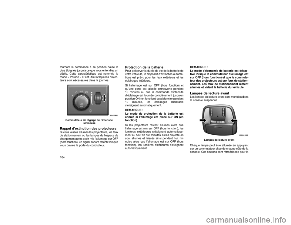JEEP GRAND CHEROKEE 2016  Notice dentretien (in French) tournant la commande à sa position haute la
plus éloignée jusqu’à ce que vous entendiez un
déclic. Cette caractéristique est nommée le
mode « Parade » et est utile lorsque les projec-
teurs