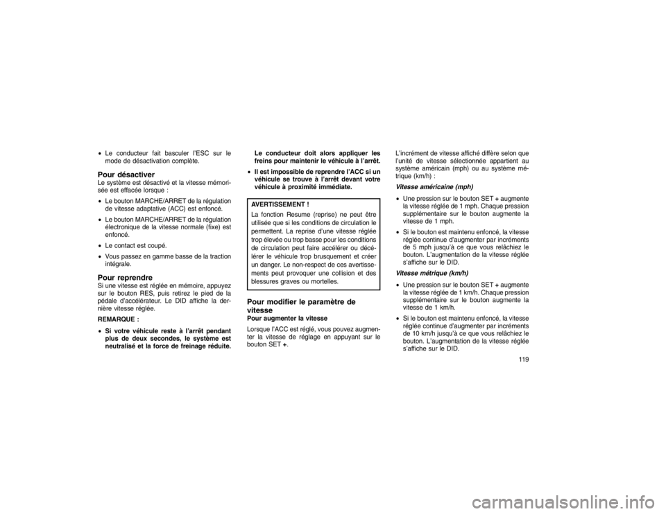 JEEP GRAND CHEROKEE 2016 Notice dentretien (in French) Le conducteur fait basculer l’ESC sur le
mode de désactivation complète.Pour désactiverLe système est désactivé et la vitesse mémori-
sée est effacée lorsque :
Le bouton MARCHE/ARRET de l JEEP GRAND CHEROKEE 2016 Notice dentretien (in French) Le conducteur fait basculer l’ESC sur le
mode de désactivation complète.Pour désactiverLe système est désactivé et la vitesse mémori-
sée est effacée lorsque :
Le bouton MARCHE/ARRET de l