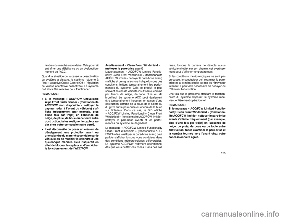 JEEP GRAND CHEROKEE 2016 Notice dentretien (in French) landres du marché secondaire. Cela pourrait
entraîner une défaillance ou un dysfonction-
nement de l’ACC.
Quand la situation qui a causé la désactivation
du système a disparu, le système reto JEEP GRAND CHEROKEE 2016 Notice dentretien (in French) landres du marché secondaire. Cela pourrait
entraîner une défaillance ou un dysfonction-
nement de l’ACC.
Quand la situation qui a causé la désactivation
du système a disparu, le système reto