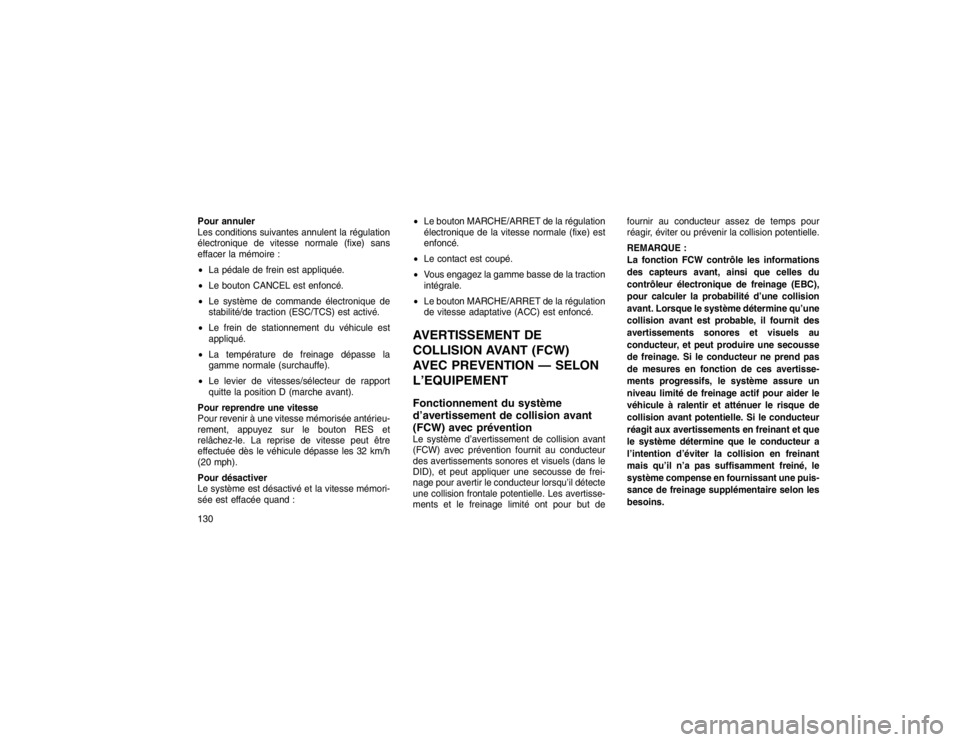 JEEP GRAND CHEROKEE 2016 Notice dentretien (in French) Pour annuler
Les conditions suivantes annulent la régulation
électronique de vitesse normale (fixe) sans
effacer la mémoire :
La pédale de frein est appliquée.
Le bouton CANCEL est enfoncé.
JEEP GRAND CHEROKEE 2016 Notice dentretien (in French) Pour annuler
Les conditions suivantes annulent la régulation
électronique de vitesse normale (fixe) sans
effacer la mémoire :
La pédale de frein est appliquée.
Le bouton CANCEL est enfoncé.
