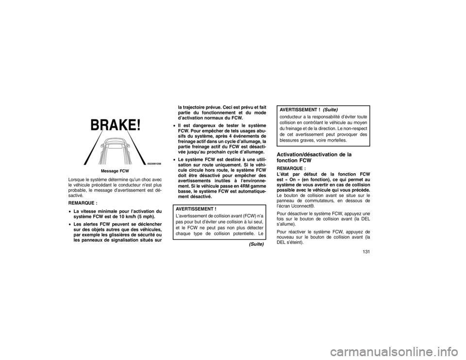 JEEP GRAND CHEROKEE 2016 Notice dentretien (in French) Lorsque le système détermine qu’un choc avec
le véhicule précédant le conducteur n’est plus
probable, le message d’avertissement est dé-
sactivé.
REMARQUE :
La vitesse minimale pour l’ JEEP GRAND CHEROKEE 2016 Notice dentretien (in French) Lorsque le système détermine qu’un choc avec
le véhicule précédant le conducteur n’est plus
probable, le message d’avertissement est dé-
sactivé.
REMARQUE :
La vitesse minimale pour l’