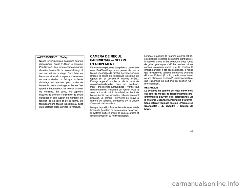 JEEP GRAND CHEROKEE 2016  Notice dentretien (in French) AVERTISSEMENT !
(Suite)
Quand le véhicule n’est pas utilisé pour un
remorquage, avant d’utiliser le système
ParkSense®, il est fortement recommandé
de retirer l’ensemble de boule d’attel