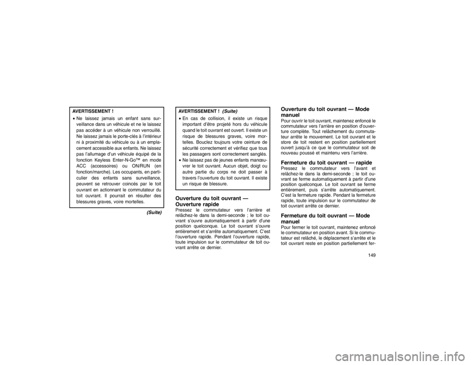 JEEP GRAND CHEROKEE 2016  Notice dentretien (in French) AVERTISSEMENT !
Ne laissez jamais un enfant sans sur-
veillance dans un véhicule et ne le laissez
pas accéder à un véhicule non verrouillé.
Ne laissez jamais le porte-clés à l’intérieur
ni 