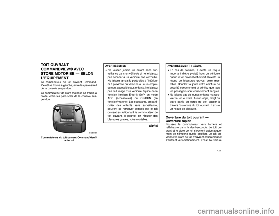 JEEP GRAND CHEROKEE 2016  Notice dentretien (in French) TOIT OUVRANT
COMMANDVIEW® AVEC
STORE MOTORISE — SELON
L’EQUIPEMENTLe commutateur de toit ouvrant Command-
View® se trouve à gauche, entre les pare-soleil
de la console suspendue.
Le commutateur