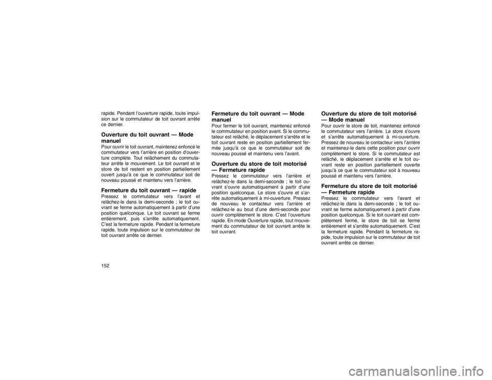 JEEP GRAND CHEROKEE 2016  Notice dentretien (in French) rapide. Pendant l’ouverture rapide, toute impul-
sion sur le commutateur de toit ouvrant arrête
ce dernier.Ouverture du toit ouvrant — Mode
manuelPour ouvrir le toit ouvrant, maintenez enfoncé l