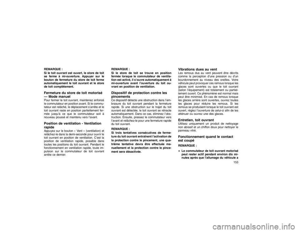 JEEP GRAND CHEROKEE 2016  Notice dentretien (in French) REMARQUE :
Si le toit ouvrant est ouvert, le store de toit
se ferme à mi-ouverture. Appuyer sur le
bouton de fermeture du store de toit ferme
automatiquement le toit ouvrant et le store
de toit compl