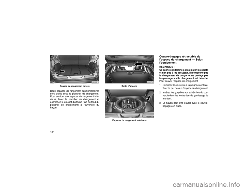 JEEP GRAND CHEROKEE 2016 Notice dentretien (in French) Deux espaces de rangement supplémentaires
sont situés sous le plancher de chargement.
Pour accéder aux espaces de rangement infé-
rieurs, levez le plancher de chargement et
accrochez le crochet d JEEP GRAND CHEROKEE 2016 Notice dentretien (in French) Deux espaces de rangement supplémentaires
sont situés sous le plancher de chargement.
Pour accéder aux espaces de rangement infé-
rieurs, levez le plancher de chargement et
accrochez le crochet d