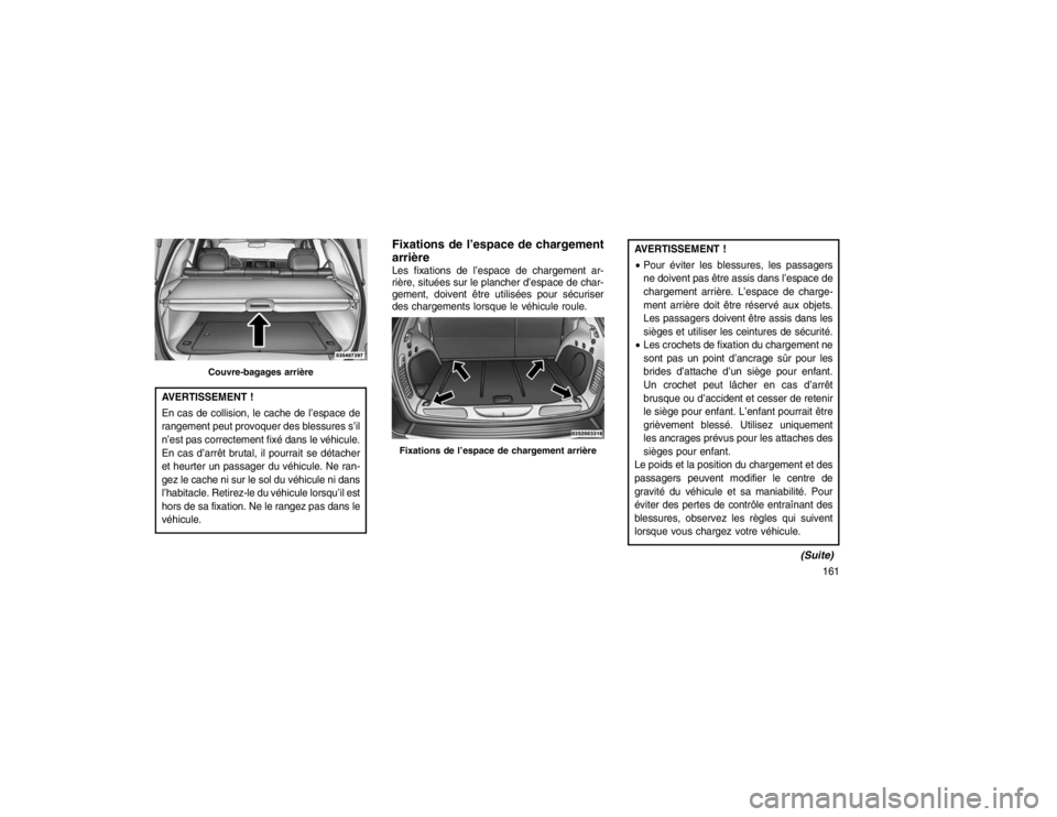 JEEP GRAND CHEROKEE 2016 Notice dentretien (in French) AVERTISSEMENT !
En cas de collision, le cache de l’espace de
rangement peut provoquer des blessures s’il
n’est pas correctement fixé dans le véhicule.
En cas d’arrêt brutal, il pourrait se JEEP GRAND CHEROKEE 2016 Notice dentretien (in French) AVERTISSEMENT !
En cas de collision, le cache de l’espace de
rangement peut provoquer des blessures s’il
n’est pas correctement fixé dans le véhicule.
En cas d’arrêt brutal, il pourrait se
