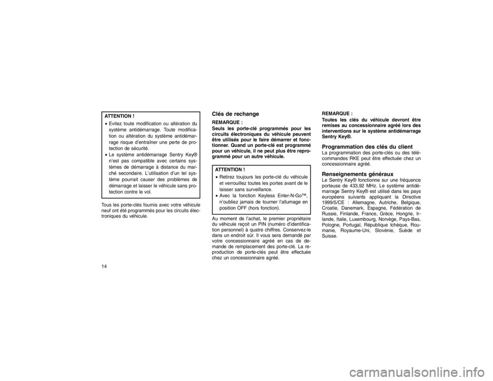 JEEP GRAND CHEROKEE 2016 Notice dentretien (in French) ATTENTION !
Evitez toute modification ou altération du
système antidémarrage. Toute modifica-
tion ou altération du système antidémar-
rage risque d’entraîner une perte de pro-
tection de s JEEP GRAND CHEROKEE 2016 Notice dentretien (in French) ATTENTION !
Evitez toute modification ou altération du
système antidémarrage. Toute modifica-
tion ou altération du système antidémar-
rage risque d’entraîner une perte de pro-
tection de s