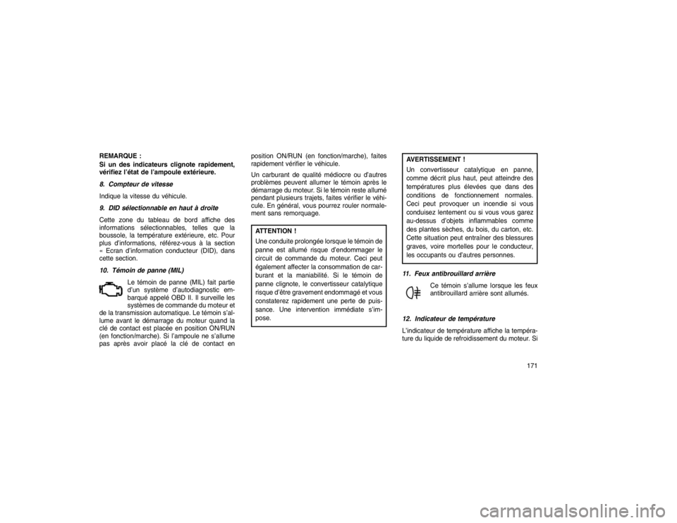 JEEP GRAND CHEROKEE 2016 Notice dentretien (in French) REMARQUE :
Si un des indicateurs clignote rapidement,
vérifiez l’état de l’ampoule extérieure.
8. Compteur de vitesse
Indique la vitesse du véhicule.
9. DID sélectionnable en haut à droite
C JEEP GRAND CHEROKEE 2016 Notice dentretien (in French) REMARQUE :
Si un des indicateurs clignote rapidement,
vérifiez l’état de l’ampoule extérieure.
8. Compteur de vitesse
Indique la vitesse du véhicule.
9. DID sélectionnable en haut à droite
C