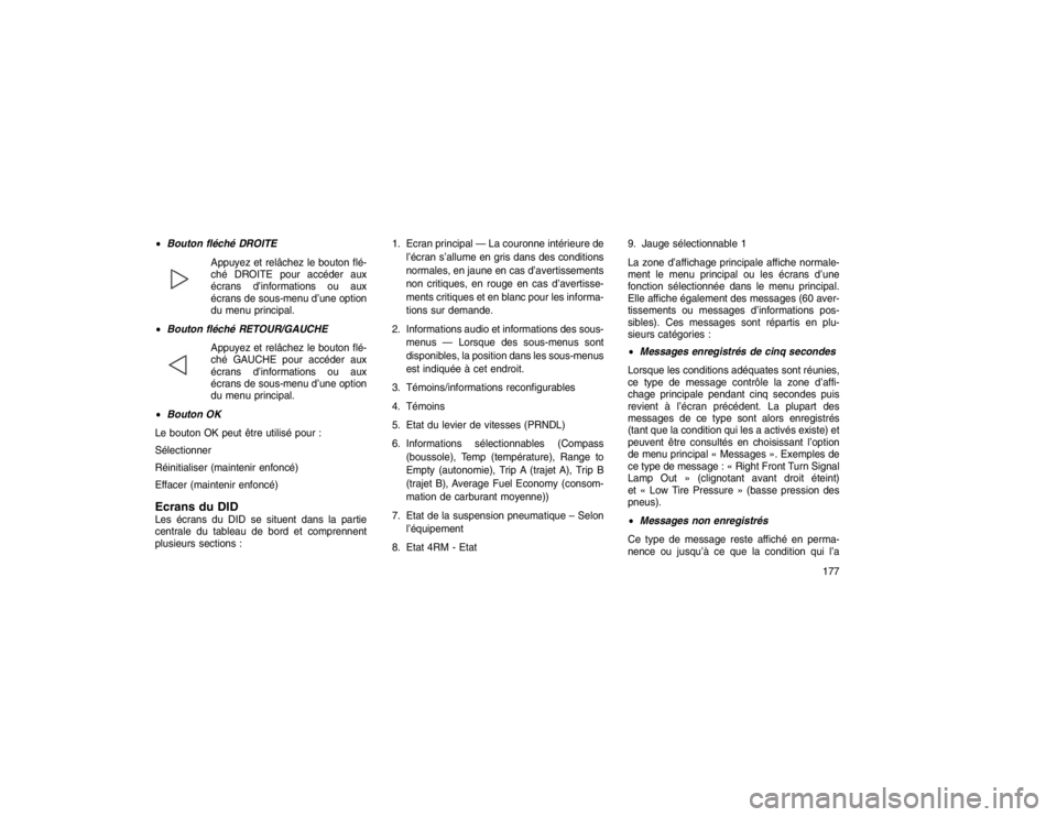 JEEP GRAND CHEROKEE 2016  Notice dentretien (in French) Bouton fléché DROITE
Appuyez et relâchez le bouton flé-
ché DROITE
 pour accéder aux
écrans d’informations ou aux
écrans de sous-menu d’une option
du menu principal.
 Bouton fléché RET