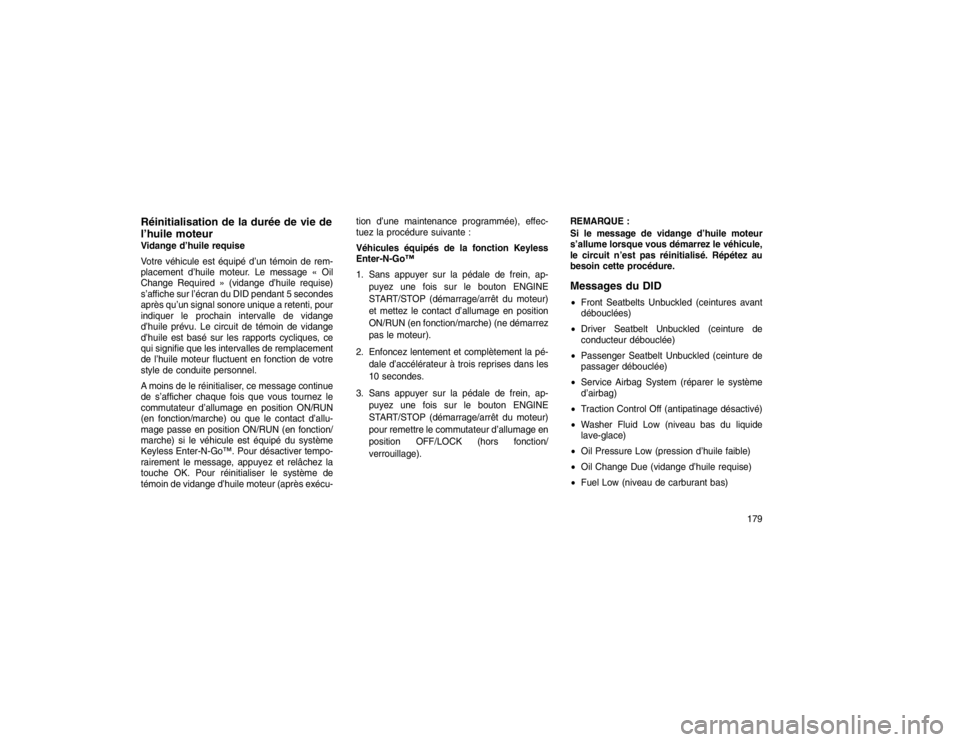 JEEP GRAND CHEROKEE 2015 Notice dentretien (in French) Réinitialisation de la durée de vie de
l’huile moteurVidange d’huile requise
Votre véhicule est équipé d’un témoin de rem-
placement d’huile moteur. Le message « Oil
Change Required » JEEP GRAND CHEROKEE 2015 Notice dentretien (in French) Réinitialisation de la durée de vie de
l’huile moteurVidange d’huile requise
Votre véhicule est équipé d’un témoin de rem-
placement d’huile moteur. Le message « Oil
Change Required »