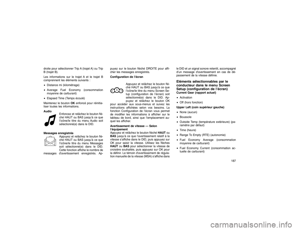 JEEP GRAND CHEROKEE 2015  Notice dentretien (in French) droite pour sélectionner Trip A (trajet A) ou Trip
B (trajet B).
Les informations sur le trajet A et le trajet B
comprennent les éléments suivants :
Distance mi (kilométrage)
 Average Fuel Econo