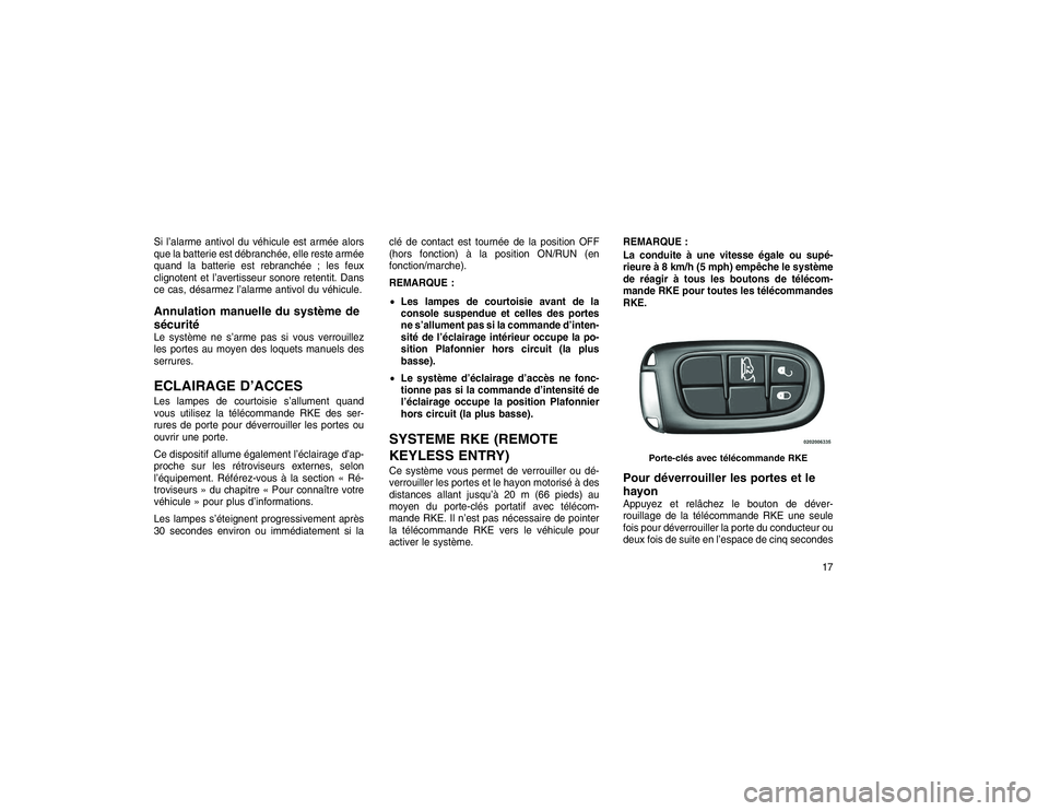 JEEP GRAND CHEROKEE 2015  Notice dentretien (in French) Si l’alarme antivol du véhicule est armée alors
que la batterie est débranchée, elle reste armée
quand la batterie est rebranchée ; les feux
clignotent et l’avertisseur sonore retentit. Dans