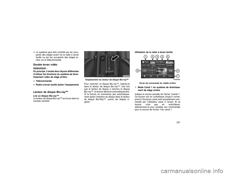 JEEP GRAND CHEROKEE 2016  Notice dentretien (in French) Le système peut être contrôlé par les occu-
pants des sièges avant via la radio à écran
tactile ou par les occupants des sièges ar-
rière via la télécommande.Double écran vidéoREMARQUE :