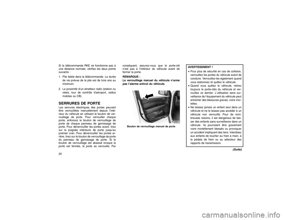 JEEP GRAND CHEROKEE 2016 Notice dentretien (in French) Si la télécommande RKE ne fonctionne pas à
une distance normale, vérifiez les deux points
suivants :
1. Pile faible dans la télécommande. La duréede vie prévue de la pile est de trois ans au
m JEEP GRAND CHEROKEE 2016 Notice dentretien (in French) Si la télécommande RKE ne fonctionne pas à
une distance normale, vérifiez les deux points
suivants :
1. Pile faible dans la télécommande. La duréede vie prévue de la pile est de trois ans au
m
