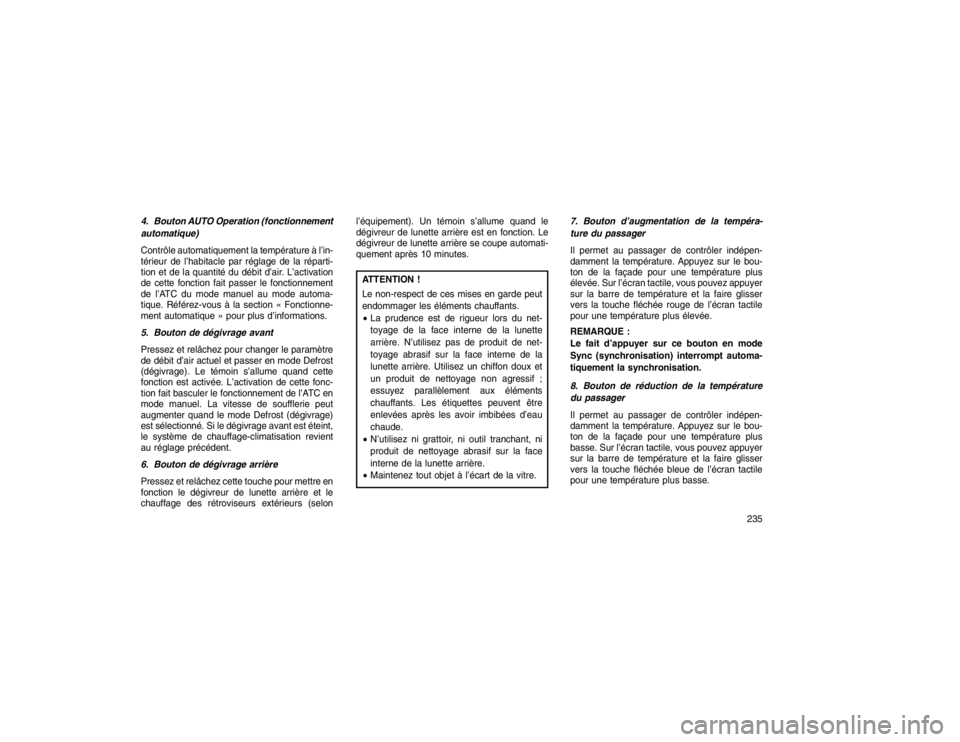 JEEP GRAND CHEROKEE 2016  Notice dentretien (in French) 4. Bouton AUTO Operation (fonctionnement
automatique)
Contrôle automatiquement la température à l’in-
térieur del’habitacle par réglage de la réparti-
tion et de la quantité du débit d’a