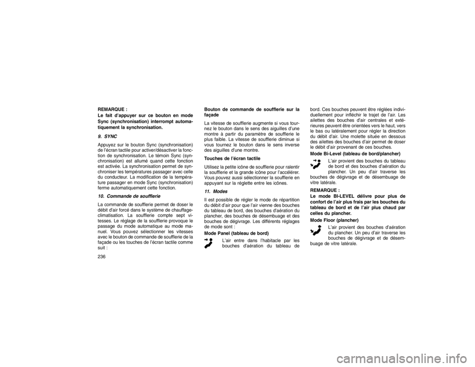 JEEP GRAND CHEROKEE 2016  Notice dentretien (in French) REMARQUE :
Le fait d’appuyer sur ce bouton en mode
Sync (synchronisation) interrompt automa-
tiquement la synchronisation.
9. SYNC
Appuyez sur le bouton Sync (synchronisation)
del’écran
tactile p