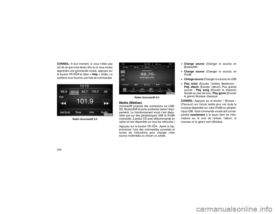 JEEP GRAND CHEROKEE 2016  Notice dentretien (in French) CONSEIL:A tout moment, si vous n’êtes pas
sûr de ce que vous devez dire ou si vous voulez
apprendre une commande vocale, appuyez sur
le bouton VR
et dites « Help » (Aide). Le
système vous fourn