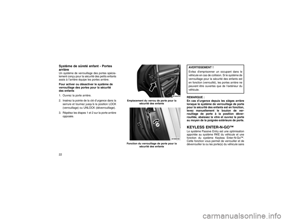 JEEP GRAND CHEROKEE 2016 Notice dentretien (in French) Système de sûreté enfant - Portes
arrièreUn système de verrouillage des portes spécia-
lement conçu pour la sécurité des petits enfants
assis à l’arrière équipe les portes arrière.
Pour JEEP GRAND CHEROKEE 2016 Notice dentretien (in French) Système de sûreté enfant - Portes
arrièreUn système de verrouillage des portes spécia-
lement conçu pour la sécurité des petits enfants
assis à l’arrière équipe les portes arrière.
Pour