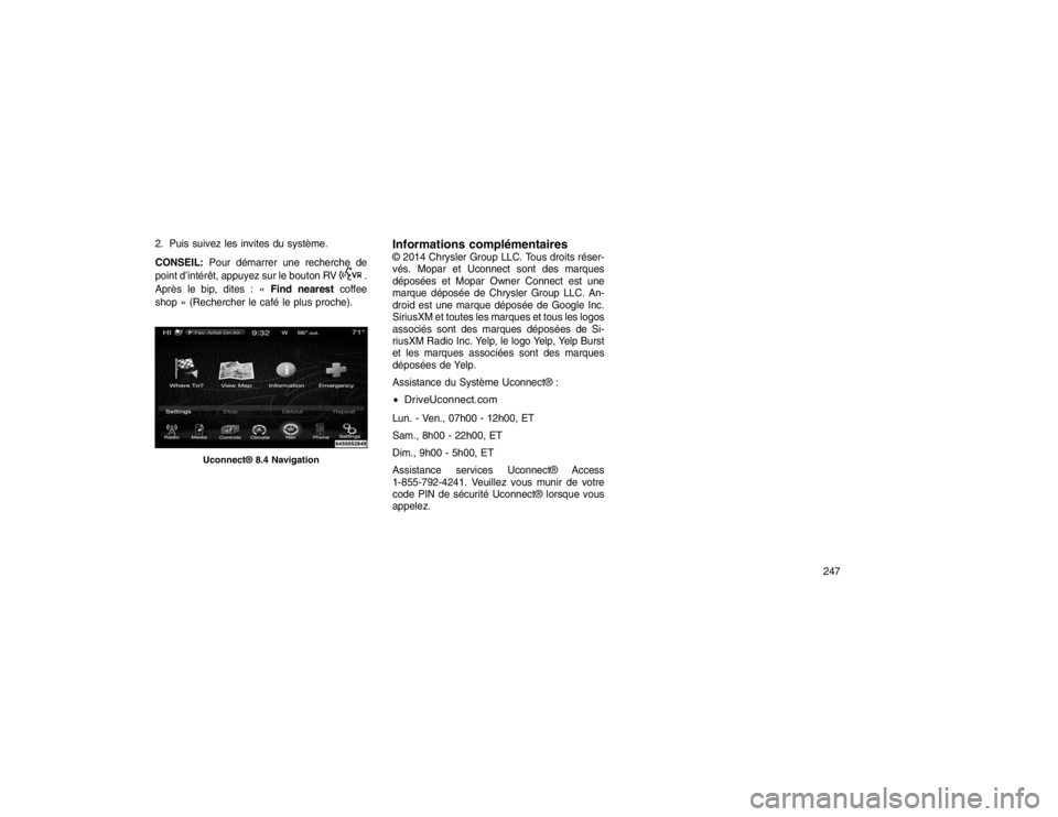 JEEP GRAND CHEROKEE 2016  Notice dentretien (in French) 2. Puis suivez les invites du système.
CONSEIL:Pour démarrer une recherche de
point d’intérêt, appuyez sur le bouton RV
.
Après le bip, dites : « Find nearestcoffee
shop » (Rechercher le caf