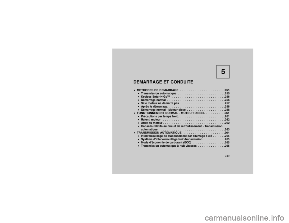 JEEP GRAND CHEROKEE 2016  Notice dentretien (in French) 5
DEMARRAGE ET CONDUITE
 METHODES DE DEMARRAGE . . . . . . . . . . . . . . . . . . . . .255
Transmission automatique . . . . . . . . . . . . . . . . . . . . . .255
 Keyless Enter-N-Go™ . . . . . 