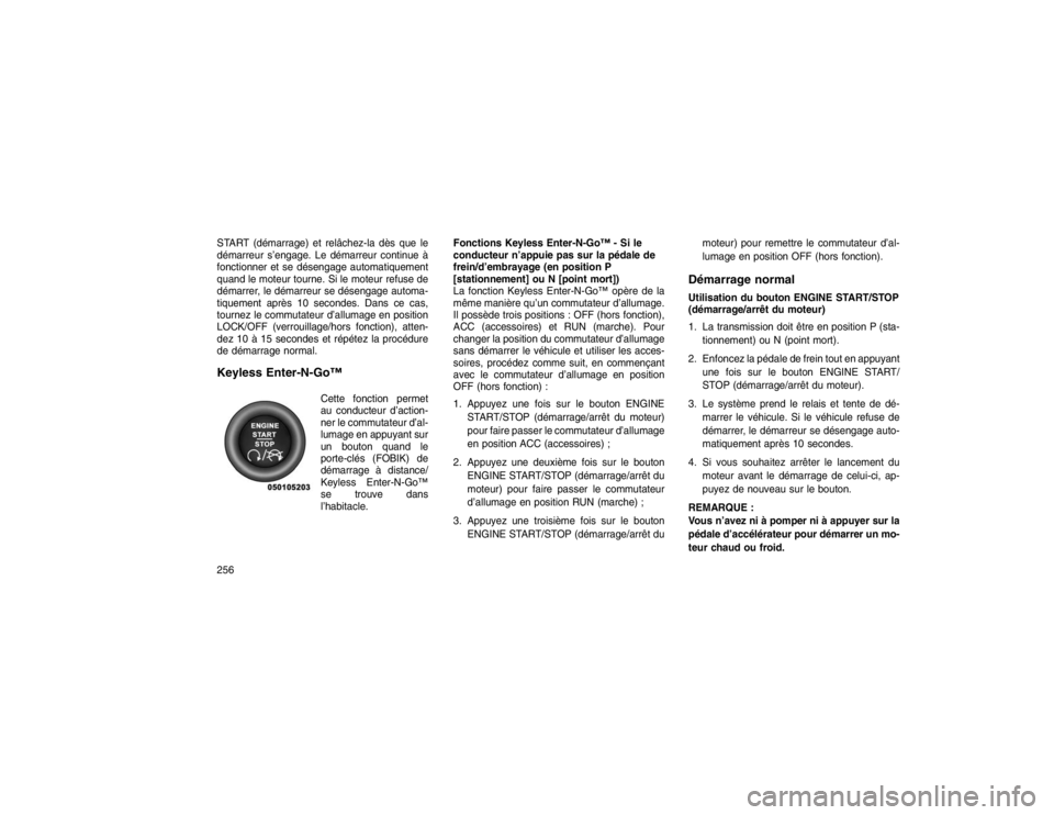 JEEP GRAND CHEROKEE 2016  Notice dentretien (in French) START (démarrage) et relâchez-la dès que le
démarreur s’engage. Le démarreur continue à
fonctionner et se désengage automatiquement
quand le moteur tourne. Si le moteur refuse de
démarrer, l