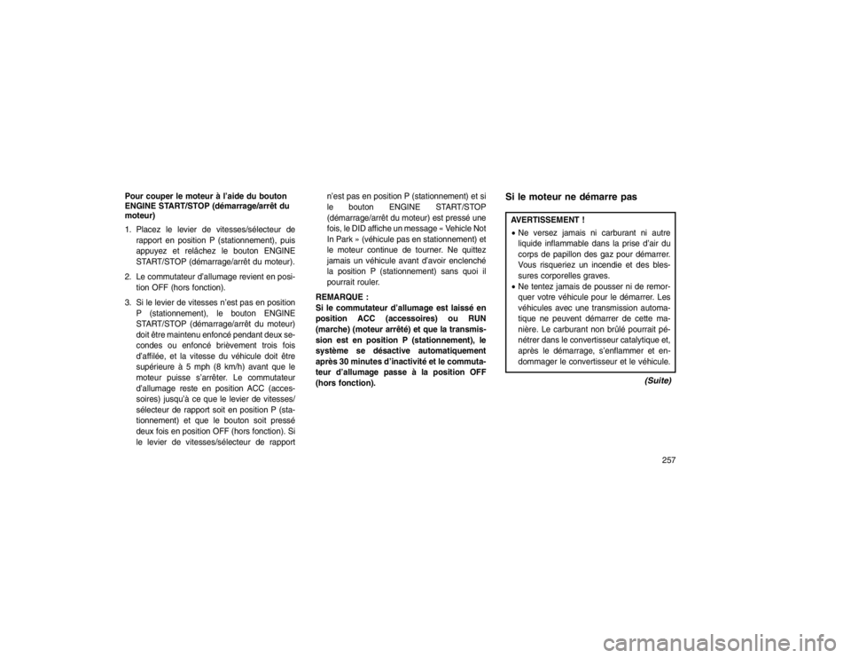 JEEP GRAND CHEROKEE 2016  Notice dentretien (in French) Pour couper le moteur à l’aide du bouton
ENGINE START/STOP (démarrage/arrêt du
moteur)
1. Placez le levier de vitesses/sélecteur derapport en position P (stationnement), puis
appuyez et relâche