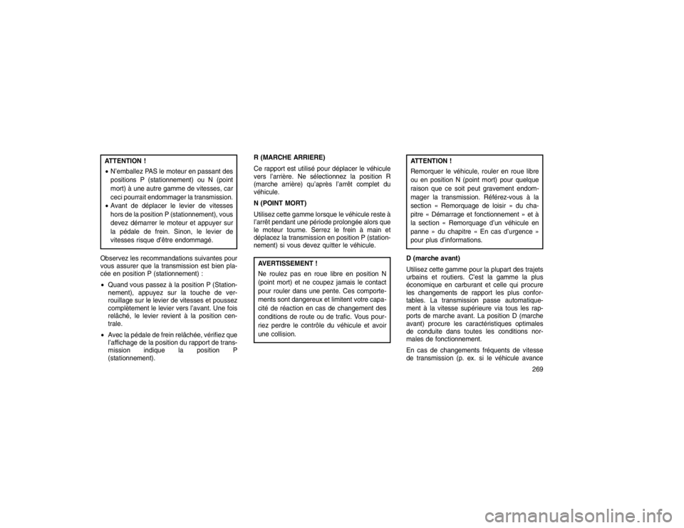 JEEP GRAND CHEROKEE 2016  Notice dentretien (in French) ATTENTION !
N’emballez PAS le moteur en passant des
positions P (stationnement) ou N (point
mort) à une autre gamme de vitesses, car
ceci pourrait endommager la transmission.
 Avant de déplacer 