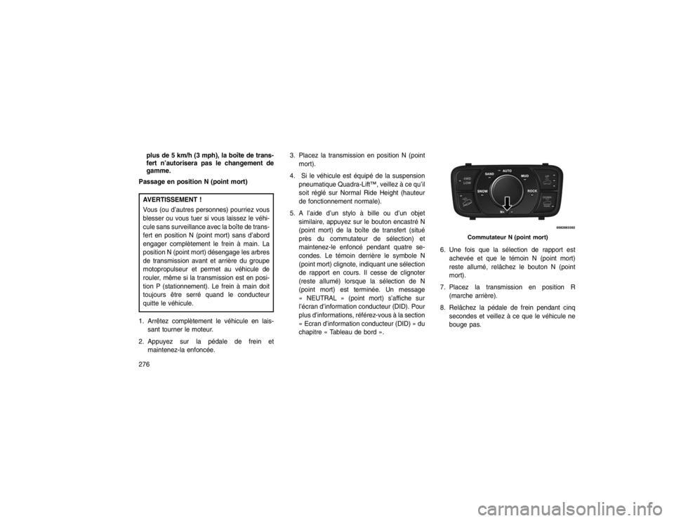 JEEP GRAND CHEROKEE 2016  Notice dentretien (in French) plus de 5 km/h (3 mph), la boîte de trans-
fert n’autorisera pas le changement de
gamme.
Passage en position N (point mort)AVERTISSEMENT !
Vous (ou d’autres personnes) pourriez vous
blesser ou vo