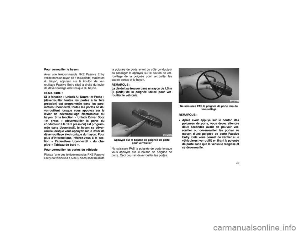 JEEP GRAND CHEROKEE 2016 Notice dentretien (in French) Pour verrouiller le hayon
Avec une télécommande RKE Passive Entry
valide dans un rayon de 1 m (3 pieds) maximum
du hayon, appuyez sur le bouton de ver-
rouillage Passive Entry situé à droite du le JEEP GRAND CHEROKEE 2016 Notice dentretien (in French) Pour verrouiller le hayon
Avec une télécommande RKE Passive Entry
valide dans un rayon de 1 m (3 pieds) maximum
du hayon, appuyez sur le bouton de ver-
rouillage Passive Entry situé à droite du le
