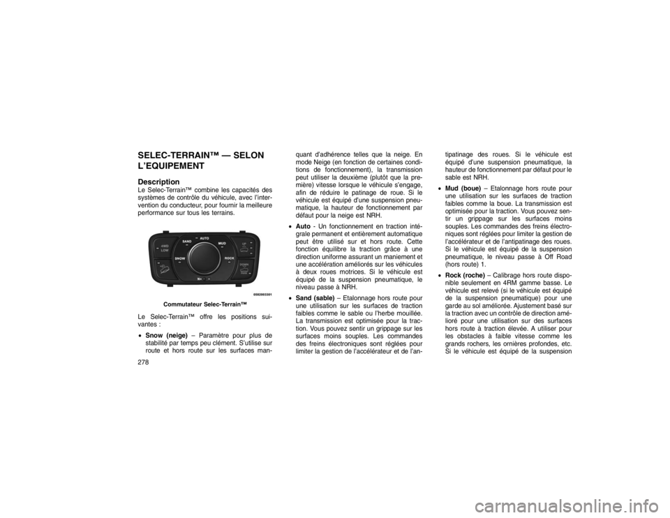 JEEP GRAND CHEROKEE 2016  Notice dentretien (in French) SELEC-TERRAIN™ — SELON
L’EQUIPEMENT
DescriptionLe Selec-Terrain™ combine les capacités des
systèmes de contrôle du véhicule, avec l’inter-
vention du conducteur, pour fournir la meilleur