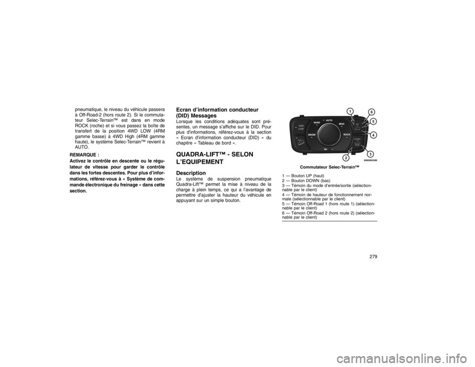 JEEP GRAND CHEROKEE 2016  Notice dentretien (in French) pneumatique, le niveau du véhicule passera
à Off-Road-2 (hors route 2). Si le commuta-
teur Selec-Terrain™ est dans en mode
ROCK (roche) et si vous passez la boîte de
transfert de la position 4WD