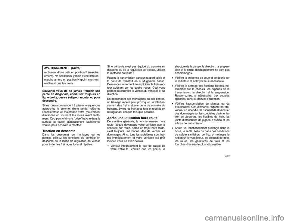 JEEP GRAND CHEROKEE 2016  Notice dentretien (in French) AVERTISSEMENT !
(Suite)
rectement d’une côte en position R (marche
arrière). Ne descendez jamais d’une côte en
marche arrière en position N (point mort) en
n’utilisant que les freins.
Souven