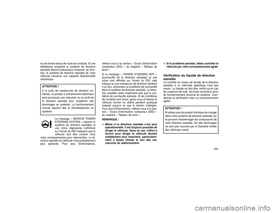JEEP GRAND CHEROKEE 2016  Notice dentretien (in French) et une bonne tenue de route en conduite. Si une
défaillance empêche le système de direction
assistée électro-hydraulique d’assurer sa fonc-
tion, le système de direction assistée de votre
vé