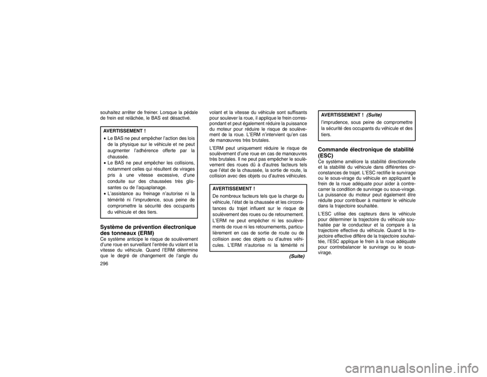 JEEP GRAND CHEROKEE 2016  Notice dentretien (in French) souhaitez arrêter de freiner. Lorsque la pédale
de frein est relâchée, le BAS est désactivé.AVERTISSEMENT !
Le BAS ne peut empêcher l’action des lois
de la physique sur le véhicule et ne pe
