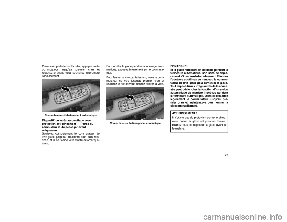 JEEP GRAND CHEROKEE 2015  Notice dentretien (in French) Pour ouvrir partiellement la vitre, appuyez sur le
commutateur jusqu’au premier cran et
relâchez-le quand vous souhaitez interrompre
l’abaissement.
Dispositif de levée automatique avec
protectio