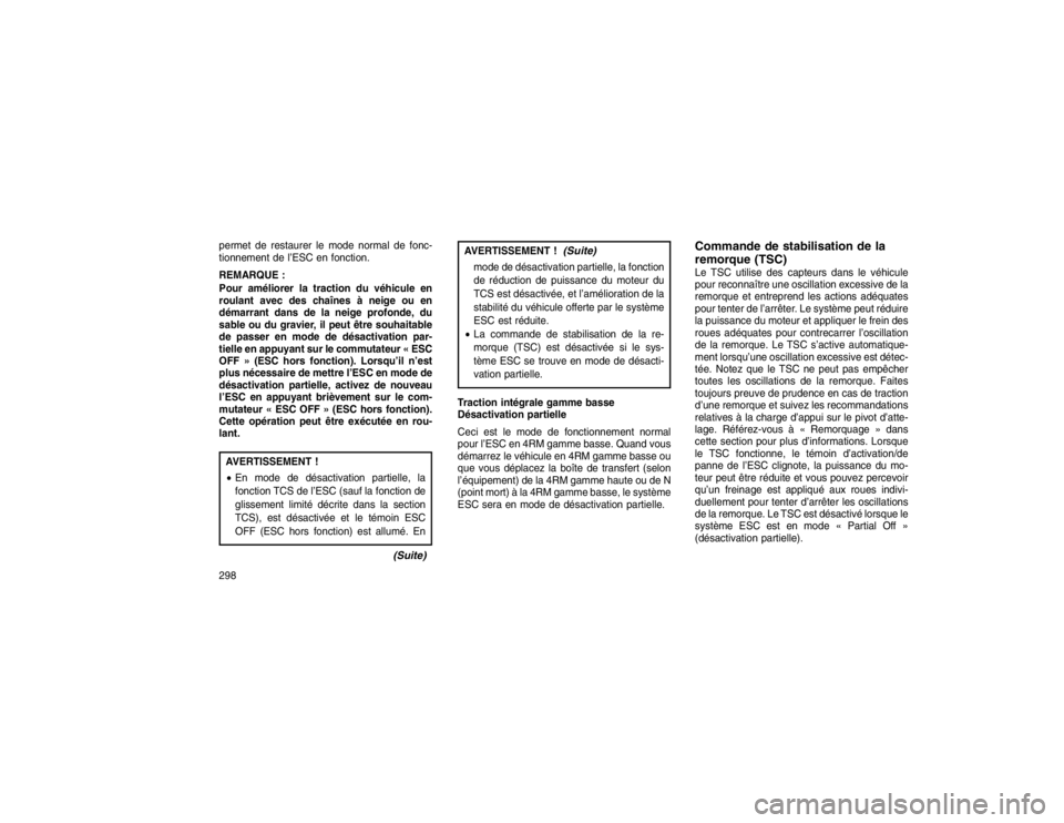 JEEP GRAND CHEROKEE 2016  Notice dentretien (in French) permet de restaurer le mode normal de fonc-
tionnement de l’ESC en fonction.
REMARQUE :
Pour améliorer la traction du véhicule en
roulant avec des chaînes à neige ou en
démarrant dans de la nei