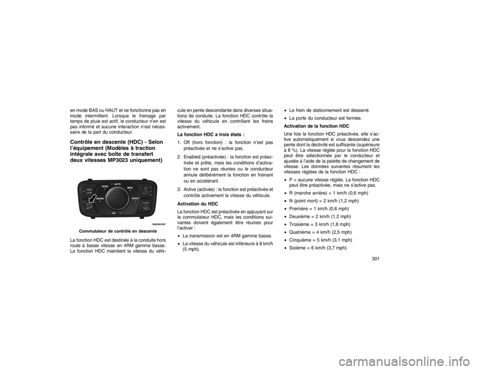 JEEP GRAND CHEROKEE 2016  Notice dentretien (in French) en mode BAS ou HAUT et ne fonctionne pas en
mode intermittent. Lorsque le freinage par
temps de pluie est actif, le conducteur n’en est
pas informé et aucune interaction n’est néces-
saire de la