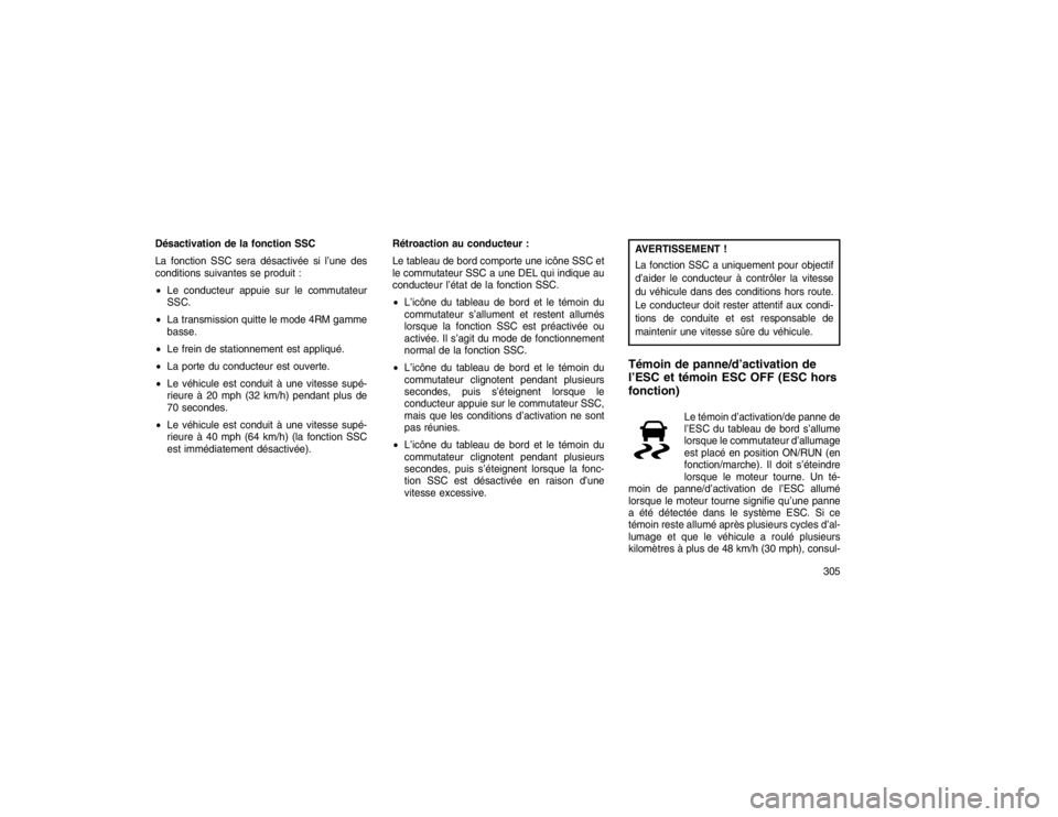 JEEP GRAND CHEROKEE 2016  Notice dentretien (in French) Désactivation de la fonction SSC
La fonction SSC sera désactivée si l’une des
conditions suivantes se produit :
Le conducteur appuie sur le commutateur
SSC.
 La transmission quitte le mode 4RM 