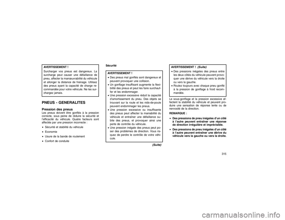 JEEP GRAND CHEROKEE 2016  Notice dentretien (in French) AVERTISSEMENT !
Surcharger vos pneus est dangereux. La
surcharge peut causer une défaillance de
pneu, affecter la manœuvrabilité du véhicule
et allonger la distance de freinage. Utilisez
des pneus