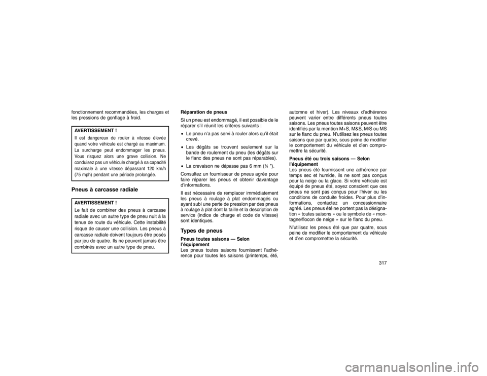 JEEP GRAND CHEROKEE 2016  Notice dentretien (in French) fonctionnement recommandées, les charges et
les pressions de gonflage à froid.AVERTISSEMENT !Il est dangereux de rouler à vitesse élevée
quand votre véhicule est chargé au maximum.
La surcharge