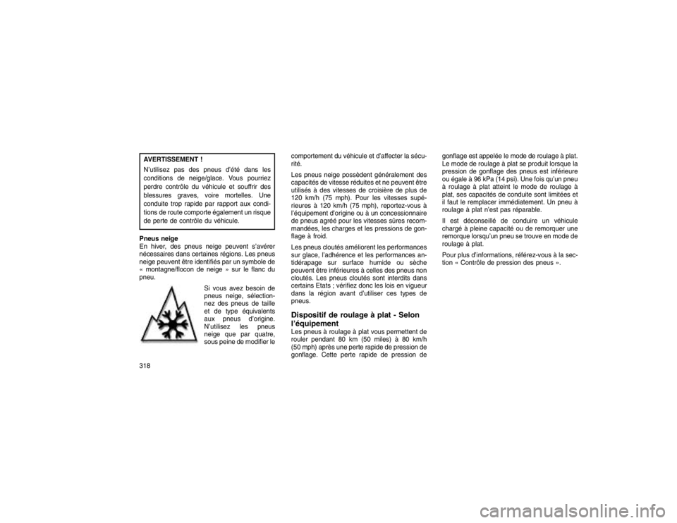 JEEP GRAND CHEROKEE 2016  Notice dentretien (in French) AVERTISSEMENT !
N’utilisez pas des pneus d’été dans les
conditions de neige/glace. Vous pourriez
perdre contrôle du véhicule et souffrir des
blessures graves, voire mortelles. Une
conduite tro